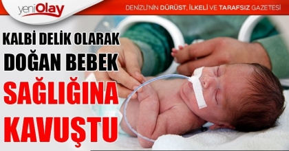 KALBİ DELİK OLARAK DOĞAN BEBEK SAĞLIĞINA KAVUŞTU