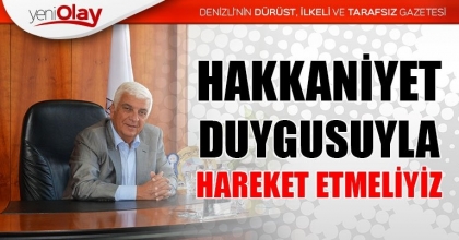  “ HAKKANİYET DUYGUSUYLA HAREKET ETMELİYİZ”