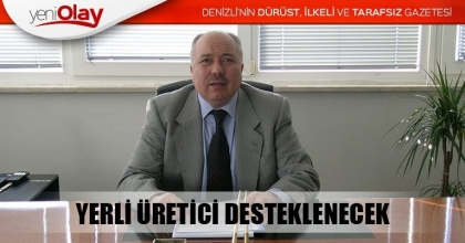 YERLİ ÜRETİCİ DESTEKLENECEK