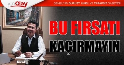 “BU FIRSATI KAÇIRMAYIN”