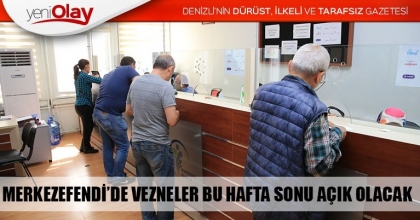 MERKEZEFENDİ’DE VEZNELER BU HAFTA SONU AÇIK OLACAK