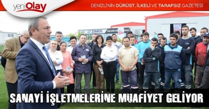 SANAYİ İŞLETMELERİNE MUAFİYET GELİYOR