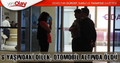 6 YAŞINDAKİ DİLEK, OTOMOBİL ALTINDA ÖLDÜ