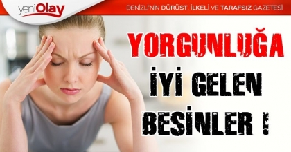 YORGUNLUĞA İYİ GELEN BESİNLER !