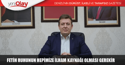 FETİH RUHUNUN HEPİMİZE İLHAM KAYNAĞI OLMASI GEREKİR
