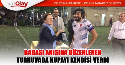BABASI ANISINA DÜZENLENEN TURNUVADA KUPAYI KENDİSİ VERDİ