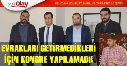 EVRAKLARI GETİRMEDİKLERİ İÇİN KONGRE YAPILAMADI!