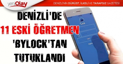 DENİZLİ'DE 11 ESKİ ÖĞRETMEN 'BYLOCK'TAN TUTUKLANDI