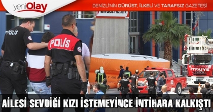 AİLESİ SEVDİĞİ KIZI İSTEMEYİNCE İNTİHARA KALKIŞTI