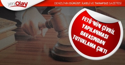 FETÖ'NÜN ÇİVRİL YAPILANMASI DAVASINDAN TUTUKLAMA ÇIKTI