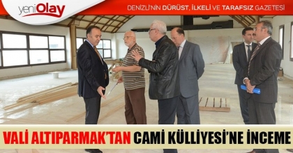 VALİ ALTIPARMAK’TAN CAMİ KÜLLİYESİ’NE İNCEME