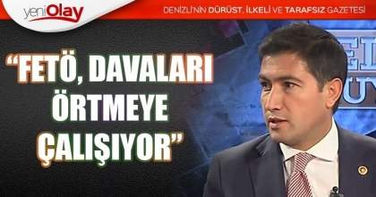 “FETÖ, DAVALARI ÖRTMEYE ÇALIŞIYOR”