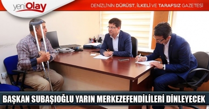 BAŞKAN SUBAŞIOĞLU YARIN MERKEZEFENDİLİLERİ DİNLEYECEK