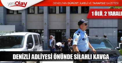 DENİZLİ ADLİYESİ ÖNÜNDE SİLAHLI KAVGA: 1 ÖLÜ, 2 YARALI