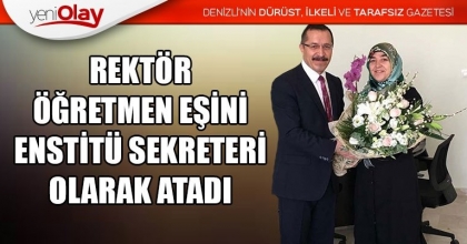 REKTÖR, ÖĞRETMEN EŞİNİ ENSTİTÜ SEKRETERİ OLARAK ATADI