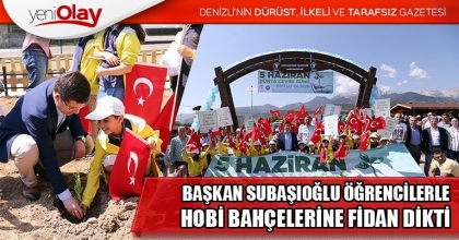 BAŞKAN SUBAŞIOĞLU ÖĞRENCİLERLE HOBİ BAHÇELERİNE FİDAN DİKTİ