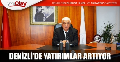 DENİZLİ’DE YATIRIMLAR ARTIYOR