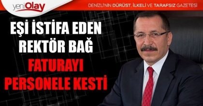 EŞİ İSTİFA EDEN REKTÖR BAĞ, FATURAYI PERSONELE KESTİ
