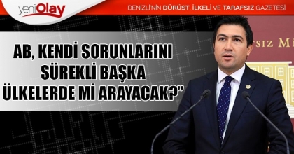 “AB, KENDİ SORUNLARINI SÜREKLİ BAŞKA ÜLKELERDE Mİ ARAYACAK?”