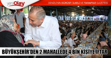 BÜYÜKŞEHİR’DEN 2 MAHALLEDE 4 BİN KİŞİYE İFTAR