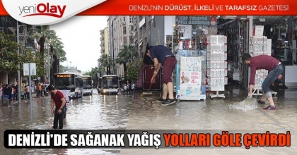 DENİZLİ'DE SAĞANAK YAĞIŞ YOLLARI GÖLE ÇEVİRDİ 