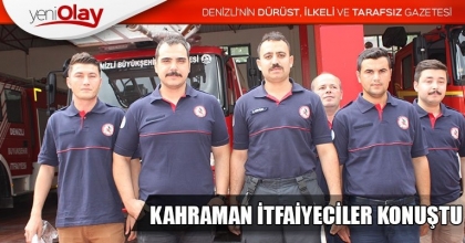 KAHRAMAN İTFAİYECİLER KONUŞTU
