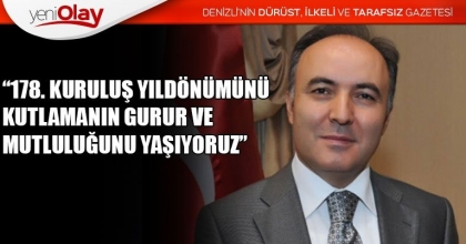  “178. KURULUŞ YILDÖNÜMÜNÜ  KUTLAMANIN GURUR VE MUTLULUĞUNU YAŞIYORUZ”