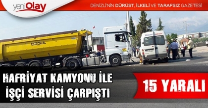 HAFRİYAT KAMYONU İLE İŞÇİ SERVİSİ ÇARPIŞTI: 15 yaralı
