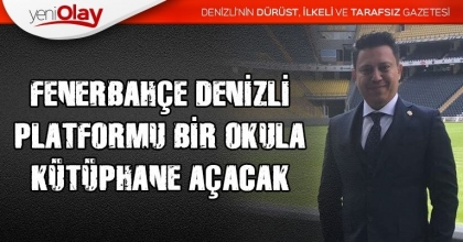 FENERBAHÇE DENİZLİ PLATFORMU BİR OKULA KÜTÜPHANE AÇACAK