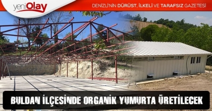 BULDAN İLÇESİNDE ORGANİK YUMURTA ÜRETİLECEK