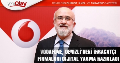 VODAFONE, DENİZLİ’DEKİ İHRACATÇI FİRMALARI DİJİTAL YARINA HAZIRLADI
