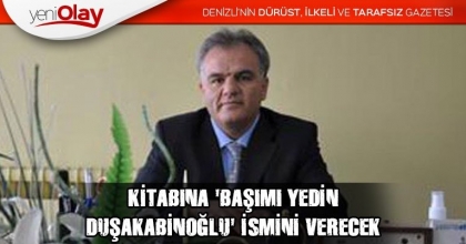 KİTABINA 'BAŞIMI YEDİN DUŞAKABİNOĞLU' İSMİNİ VERECEK