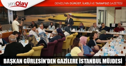 BAŞKAN GÜRLESİN’DEN GAZİLERE İSTANBUL MÜJDESİ