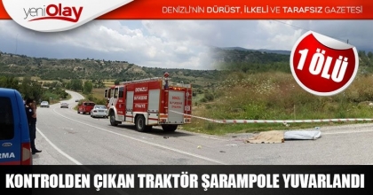 KONTROLDEN ÇIKAN TRAKTÖR ŞARAMPOLE YUVARLANDI: 1 ÖLÜ