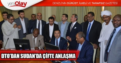 DTO’DAN SUDAN’DA ÇİFTE ANLAŞMA