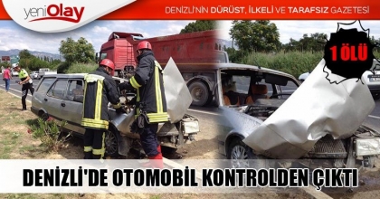 DENİZLİ'DE OTOMOBİL KONTROLDEN ÇIKTI: 1 ÖLÜ