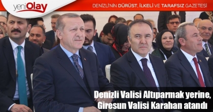 DENİZLİ VALİSİ ALTIPARMAK YERİNE, GİRESUN VALİSİ KARAHAN ATANDI