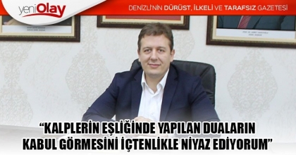 “KALPLERİN EŞLİĞİNDE YAPILAN DUALARIN KABUL GÖRMESİNİ İÇTENLİKLE NİYAZ EDİYORUM”