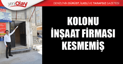 KOLONU İNŞAAT FİRMASI KESMEMİŞ