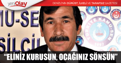 “ELİNİZ KURUSUN, OCAĞINIZ SÖNSÜN”