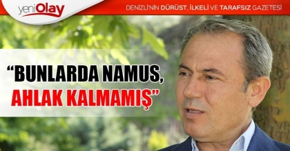 “BUNLARDA NAMUS, AHLAK KALMAMIŞ”