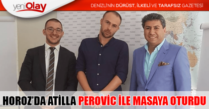 HOROZ’DA ATİLLA PEROVİC İLE MASAYA OTURDU