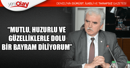 “MUTLU, HUZURLU VE GÜZELLİKLERLE DOLU BİR BAYRAM DİLİYORUM”