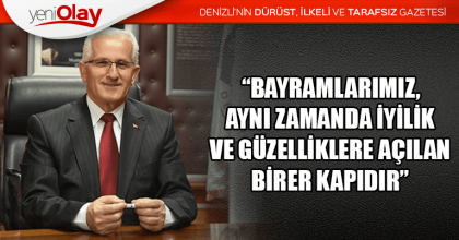  “BAYRAMLARIMIZ, AYNI ZAMANDA İYİLİK VE GÜZELLİKLERE AÇILAN BİRER KAPIDIR”