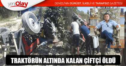 TRAKTÖRÜN ALTINDA KALAN ÇİFTÇİ ÖLDÜ
