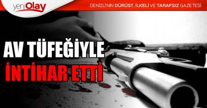 AV TÜFEĞİYLE İNTİHAR ETTİ