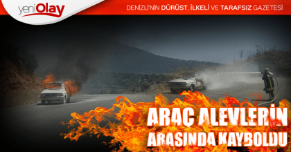 ARAÇ ALEVLERİN ARASINDA KAYBOLDU