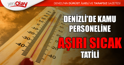 DENİZLİ'DE KAMU PERSONELİNE AŞIRI SICAK TATİLİ