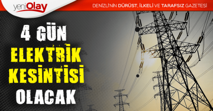 4 GÜN ELEKTRİK KESİNTİSİ OLACAK