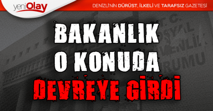 BAKANLIK O KONUDA DEVREYE GİRDİ